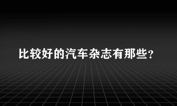 比较好的汽车杂志有那些？