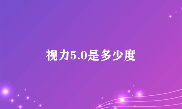 视力5.0是多少度