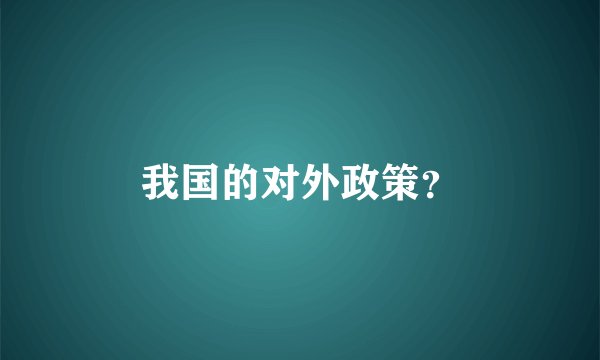 我国的对外政策？