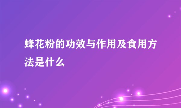 蜂花粉的功效与作用及食用方法是什么