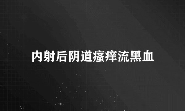 内射后阴道瘙痒流黑血