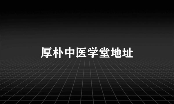 厚朴中医学堂地址