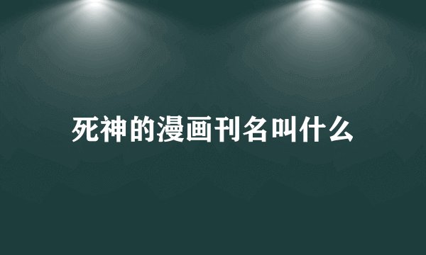 死神的漫画刊名叫什么