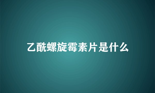 乙酰螺旋霉素片是什么