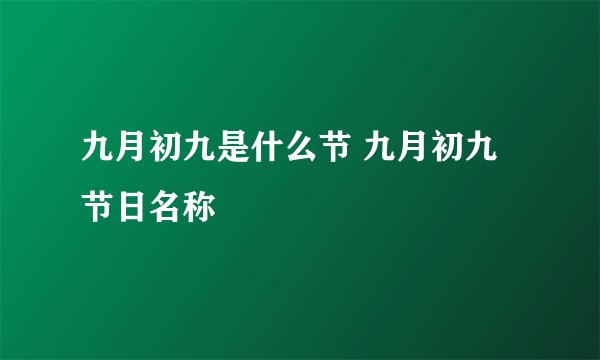 九月初九是什么节 九月初九节日名称