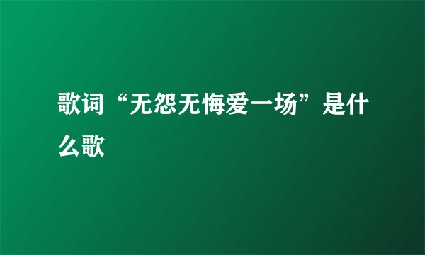 歌词“无怨无悔爱一场”是什么歌
