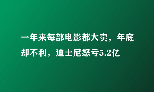 一年来每部电影都大卖,年底却不利,迪士尼怒亏5.2亿