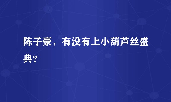 陈子豪，有没有上小葫芦丝盛典？