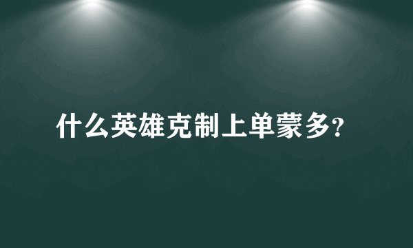 什么英雄克制上单蒙多?