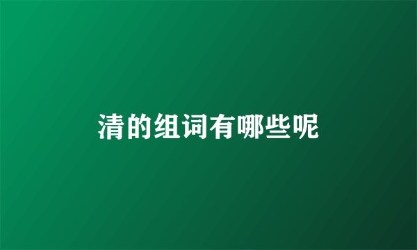 清的组词有哪些呢