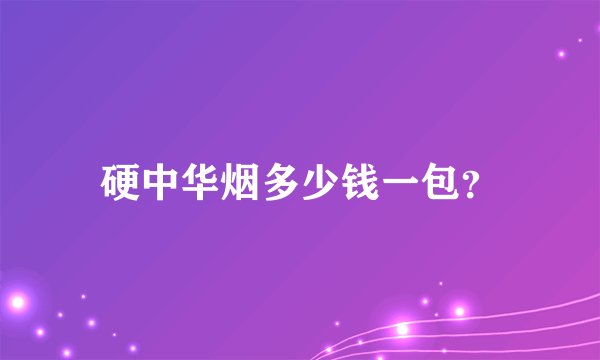 硬中华烟多少钱一包？