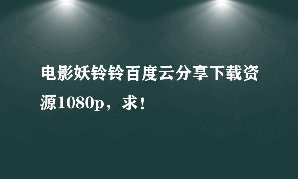 电影妖铃铃百度云分享下载资源1080p，求！