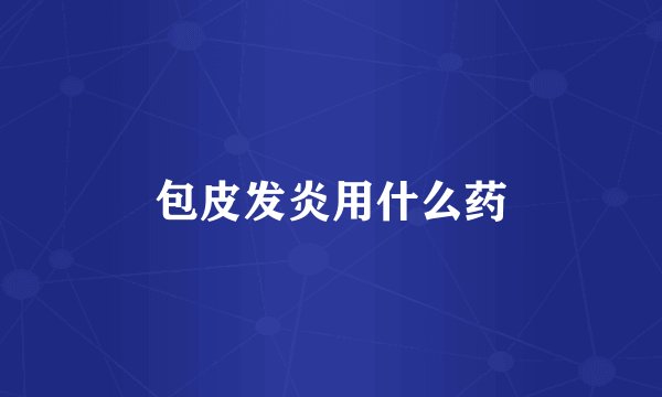 包皮发炎用什么药