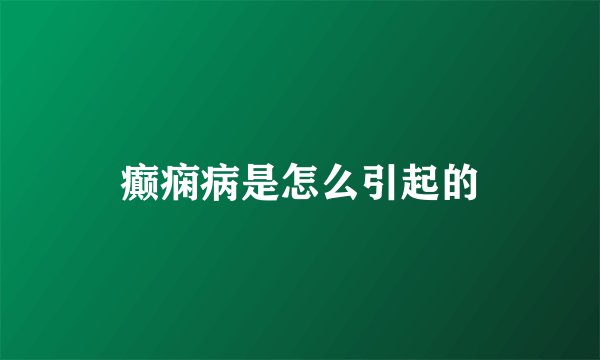 癫痫病是怎么引起的