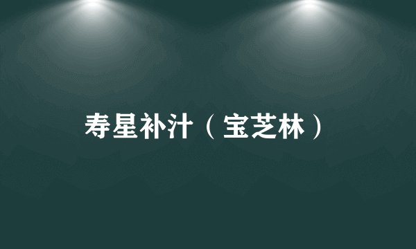 寿星补汁（宝芝林）