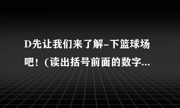 D先让我们来了解-下篮球场吧！(读出括号前面的数字)。(1)标准篮球场为一块长28米、宽15米的长方形平地。场地中央有一半径为1.8()米的中圈，球场上各线；条必须清楚，线的宽度为0.05()米。T∴'(2)篮板的规格为宽1.8(﹑)米，垂直高度1.05(、)米，其下缘距地板最少2.9()■(3)球篮内缘直径最少为45厘米，最多为45.7()厘米，金属篮圈直径最少1.6()厘米，最大2.0()厘米。。。：'∴