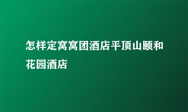 怎样定窝窝团酒店平顶山颐和花园酒店