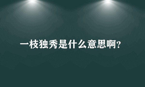 一枝独秀是什么意思啊？