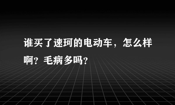 谁买了速珂的电动车，怎么样啊？毛病多吗？