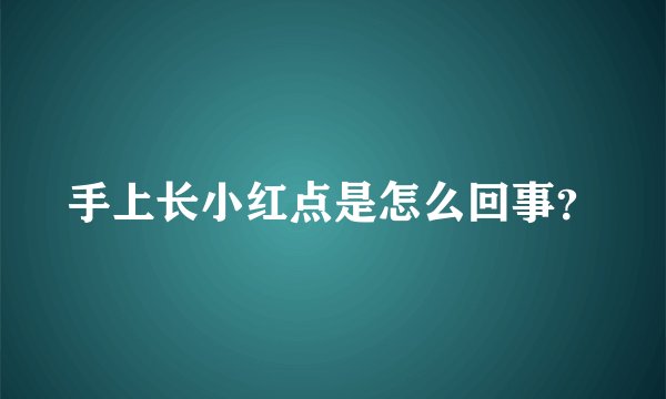 手上长小红点是怎么回事？