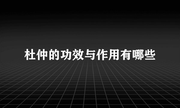 杜仲的功效与作用有哪些