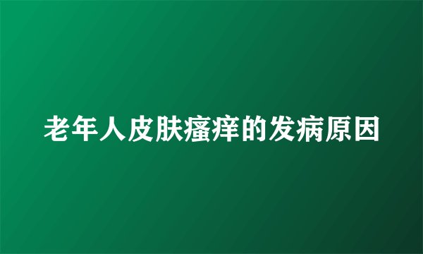 老年人皮肤瘙痒的发病原因