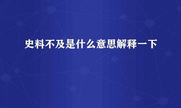 史料不及是什么意思解释一下