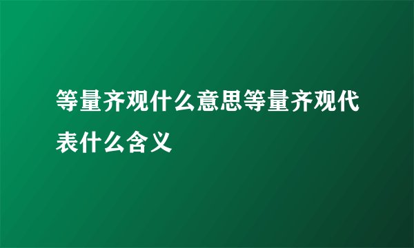 等量齐观什么意思等量齐观代表什么含义