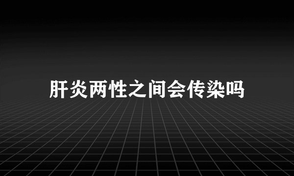 肝炎两性之间会传染吗
