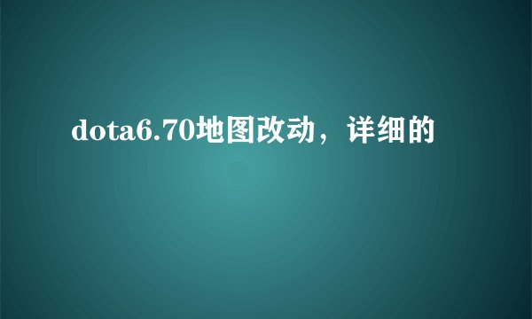 dota6.70地图改动，详细的