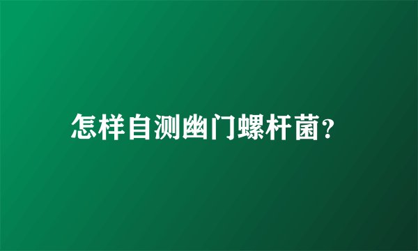 怎样自测幽门螺杆菌？