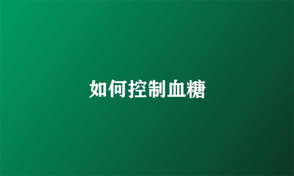 如何控制血糖