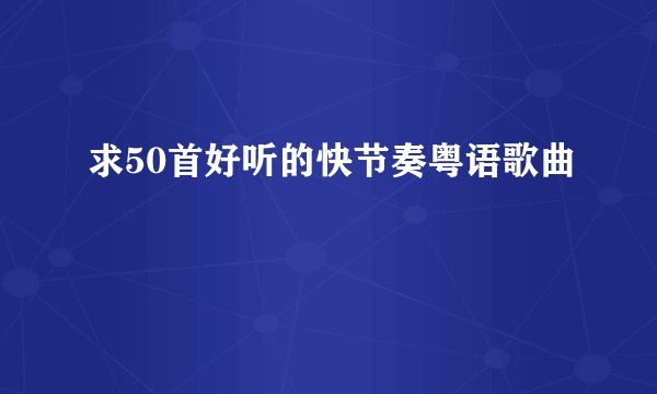 求50首好听的快节奏粤语歌曲
