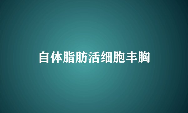自体脂肪活细胞丰胸