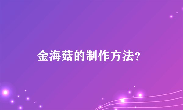 金海菇的制作方法？