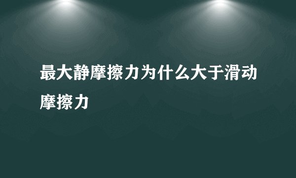 最大静摩擦力为什么大于滑动摩擦力