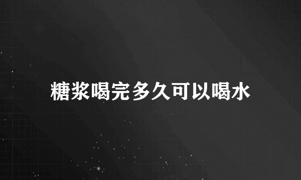 糖浆喝完多久可以喝水