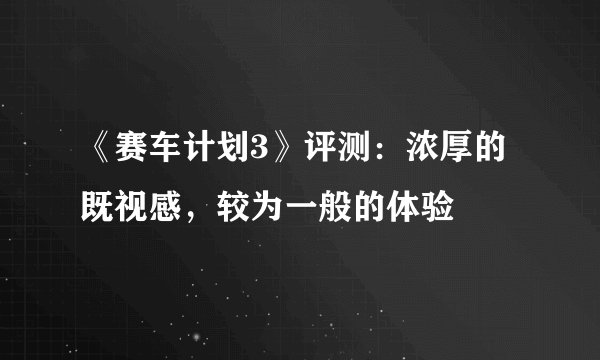 《赛车计划3》评测：浓厚的既视感，较为一般的体验