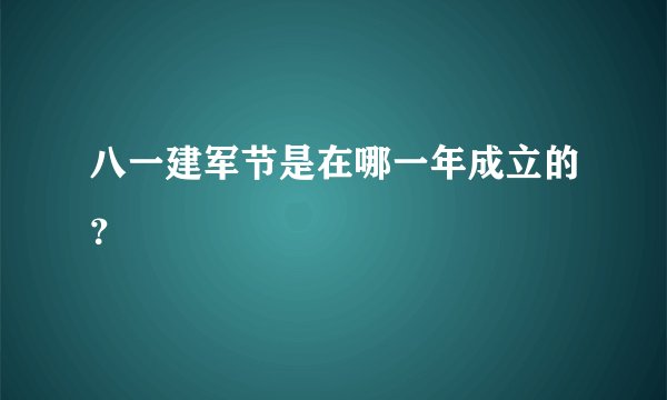 八一建军节是在哪一年成立的？