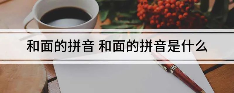 和面的拼音 和面的拼音是什么