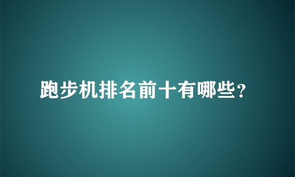 跑步机排名前十有哪些?