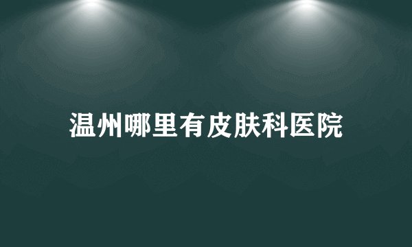 温州哪里有皮肤科医院