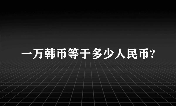 一万韩币等于多少人民币?
