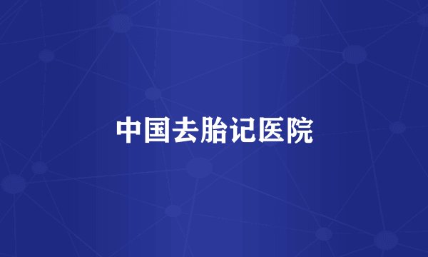 中国去胎记医院