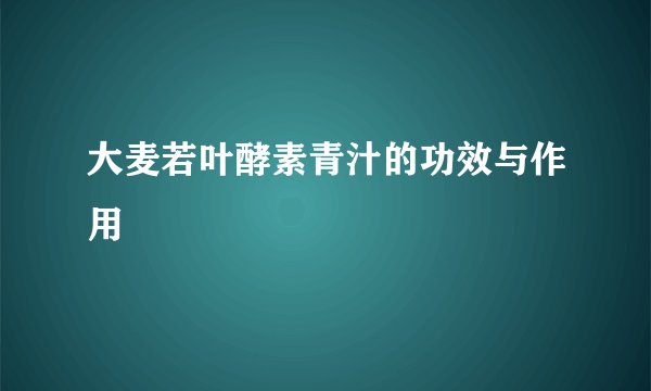 大麦若叶酵素青汁的功效与作用