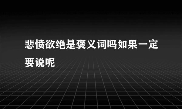 悲愤欲绝是褒义词吗如果一定要说呢