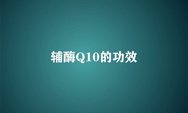 辅酶Q10的功效