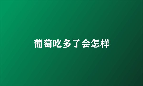 葡萄吃多了会怎样