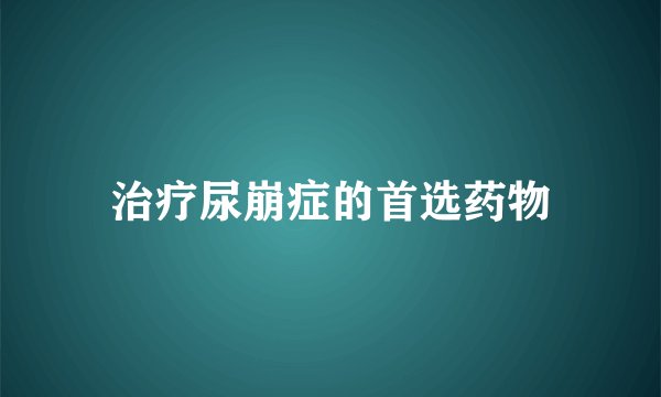 治疗尿崩症的首选药物