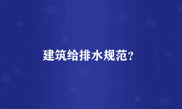 建筑给排水规范？